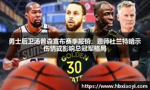 勇士后卫汤普森宣布赛季报销，恩师杜兰特暗示伤情或影响总冠军格局
