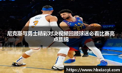 尼克斯与勇士精彩对决视频回顾球迷必看比赛亮点集锦