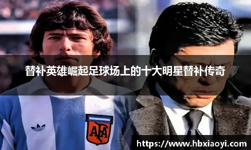 替补英雄崛起足球场上的十大明星替补传奇