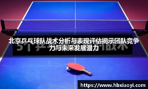 北京乒乓球队战术分析与表现评估揭示团队竞争力与未来发展潜力