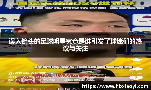 误入镜头的足球明星究竟是谁引发了球迷们的热议与关注